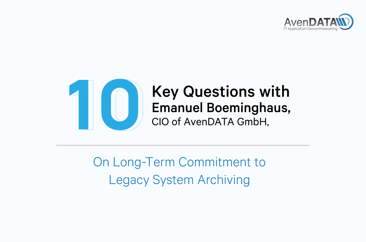 Ten Key Questions with Emanuel Boeminghaus, CIO of AvenDATA GmbH, on Long-Term Commitment to Legacy System Archiving