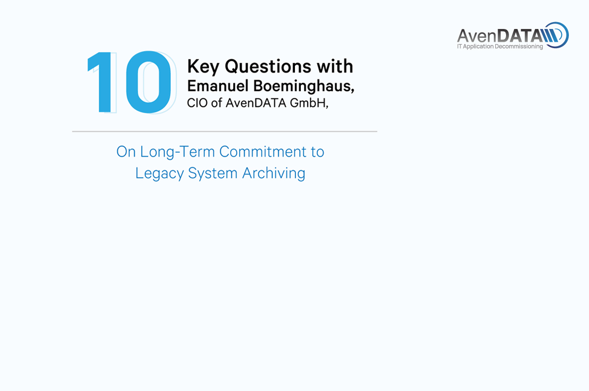 Ten Key Questions with Emanuel Boeminghaus, CIO of AvenDATA GmbH, on Long-Term Commitment to Legacy System Archiving